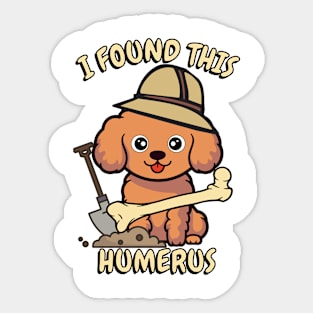 I found this humerus - brown dog Sticker